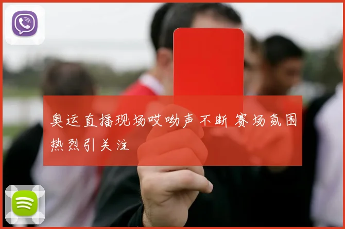 奥运直播现场哎呦声不断 赛场氛围热烈引关注